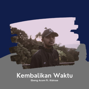 Download Lagu Ebeng Acom - Kembalikan Waktu MP3