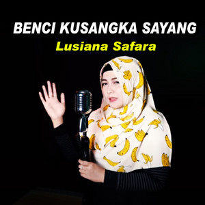 Download Lagu Lusiana Safara - Benci Kusangka Sayang MP3 Download Lagu Lusiana Safara - Benci Kusangka Sayang MP3