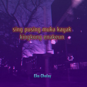 Download Lagu Eka Chalay - Sing pusing muka kayak kingkong enakeun MP3