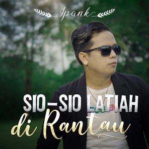 Download Lagu Ipank - Sio-Sio Latiah Di Rantau MP3 Download Lagu Ipank - Sio-Sio Latiah Di Rantau MP3