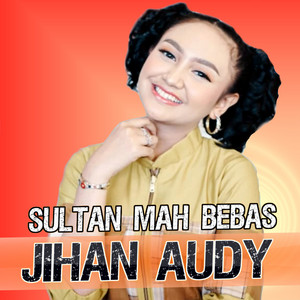 Download Lagu Jihan Audy - SULTAN MAH BEBAS MP3