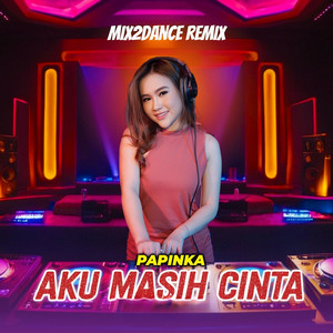 Download Lagu Papinka, Mix2Dance - Aku Masih Cinta - Remix MP3 Download Lagu Papinka, Mix2Dance - Aku Masih Cinta - Remix MP3
