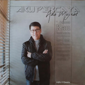 Download Lagu Jeffry S. Tjandra - Aku Percaya Ada Mujizat MP3