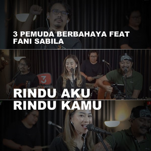Download Lagu 3 Pemuda Berbahaya, Fani Sabila - Rindu Aku Rindu Kamu (feat. Fani Sabila) MP3 Download Lagu 3 Pemuda Berbahaya, Fani Sabila - Rindu Aku Rindu Kamu (feat. Fani Sabila) MP3