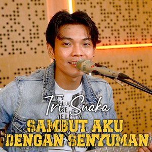 Download Lagu Tri Suaka - SAMBUT AKU DENGAN SENYUMAN MP3 Download Lagu Tri Suaka - SAMBUT AKU DENGAN SENYUMAN MP3