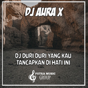 Download Lagu Dj Aura X - DJ DURI DURI YANG KAU TANCAPKAN DI HATI INI MP3