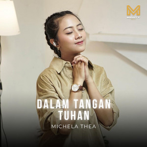 Download Lagu Mighty Music, Michela Thea - Dalam Tangan Tuhan MP3 Download Lagu Mighty Music, Michela Thea - Dalam Tangan Tuhan MP3