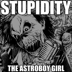 Download Lagu STUPIDITY - THE ASTROBOY GIRL MP3 Download Lagu STUPIDITY - THE ASTROBOY GIRL MP3