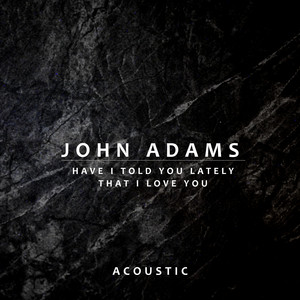 Download Lagu John Adams - Have I Told You Lately That I Love You - Acoustic MP3 Download Lagu John Adams - Have I Told You Lately That I Love You - Acoustic MP3