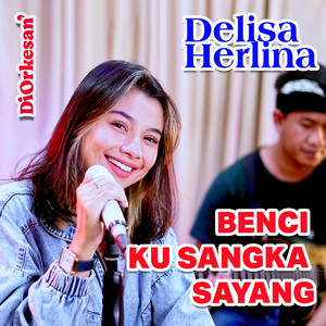 Download Lagu Delisa Herlina, DiOrkesan' - Benci Ku Sangka Sayang MP3 Download Lagu Delisa Herlina, DiOrkesan' - Benci Ku Sangka Sayang MP3