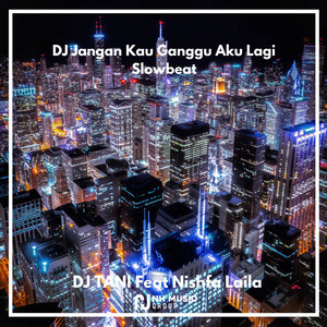 Download Lagu DJ TANI, Nishfa Laila - DJ Jangan Kau Ganggu Aku Lagi Slowbeat MP3 Download Lagu DJ TANI, Nishfa Laila - DJ Jangan Kau Ganggu Aku Lagi Slowbeat MP3
