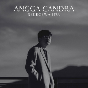 Download Lagu Angga Candra - Sekecewa Itu MP3