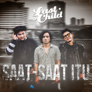 Download Lagu Last Child - Saat Saat Itu MP3