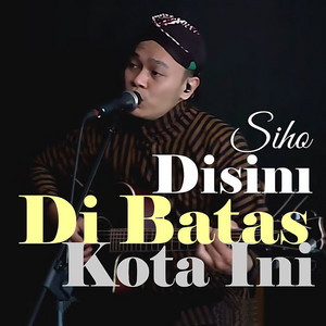 Download Lagu Siho - Disini Dibatas Kota Ini MP3
